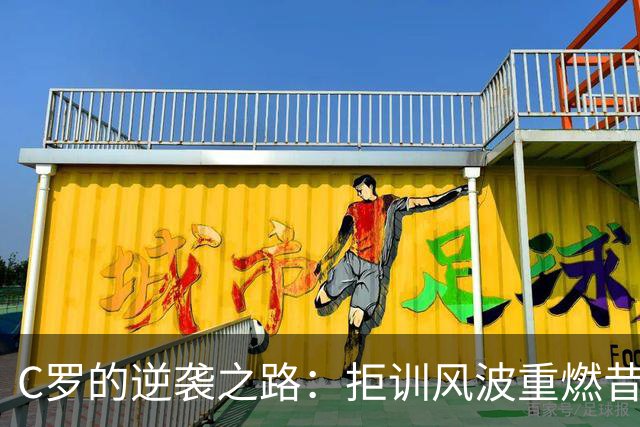 C罗的逆袭之路：拒训风波重燃昔日恩怨